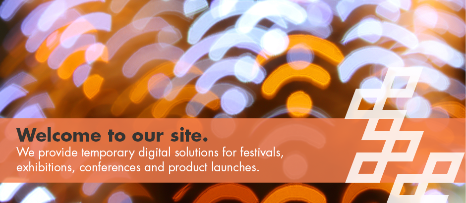 Welcome to our site. We provide temporary digital solutions for festivals, exhibitions, conferences and product launches